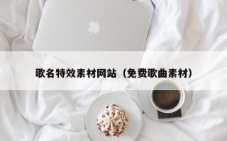 祁阳歌名特效素材网站（免费歌曲素材）